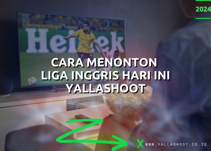 Cara Menonton Liga Inggris Hari Ini Yalla Shoot